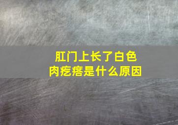 肛门上长了白色肉疙瘩是什么原因