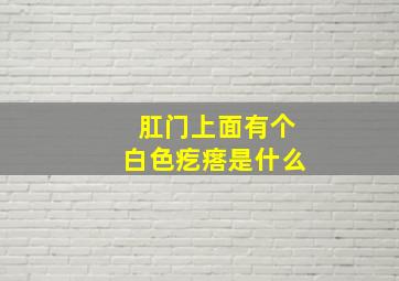 肛门上面有个白色疙瘩是什么