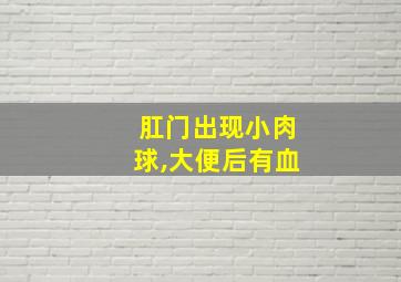 肛门出现小肉球,大便后有血