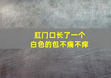 肛门口长了一个白色的包不痛不痒