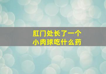 肛门处长了一个小肉球吃什么药