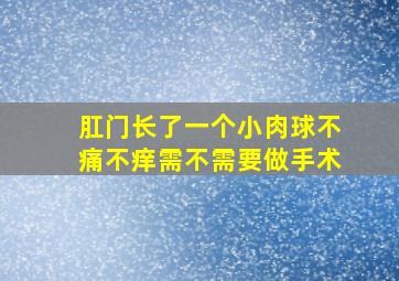 肛门长了一个小肉球不痛不痒需不需要做手术