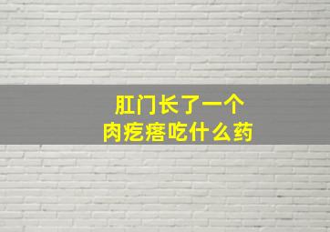 肛门长了一个肉疙瘩吃什么药