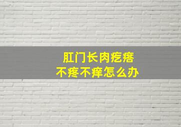 肛门长肉疙瘩不疼不痒怎么办