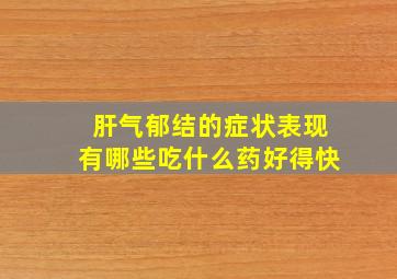 肝气郁结的症状表现有哪些吃什么药好得快