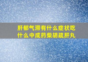 肝郁气滞有什么症状吃什么中成药柴胡疏肝丸