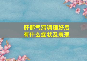 肝郁气滞调理好后有什么症状及表现