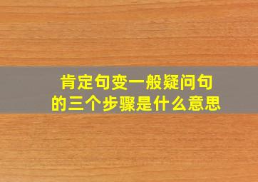 肯定句变一般疑问句的三个步骤是什么意思