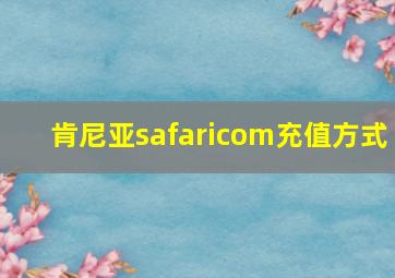 肯尼亚safaricom充值方式