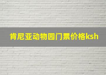 肯尼亚动物园门票价格ksh