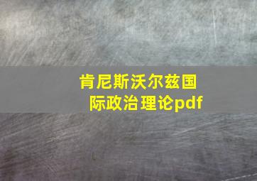 肯尼斯沃尔兹国际政治理论pdf