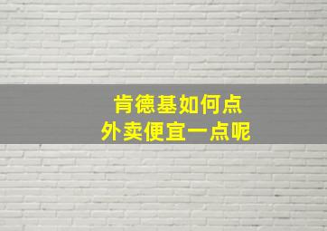 肯德基如何点外卖便宜一点呢