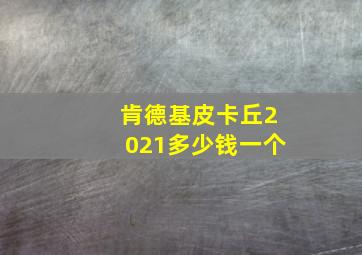 肯德基皮卡丘2021多少钱一个