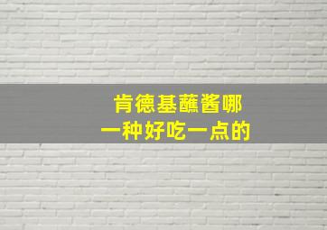 肯德基蘸酱哪一种好吃一点的