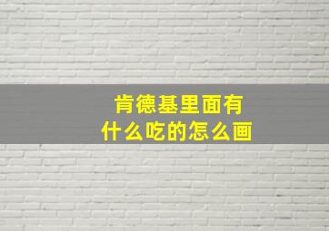 肯德基里面有什么吃的怎么画