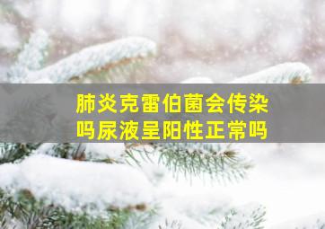 肺炎克雷伯菌会传染吗尿液呈阳性正常吗