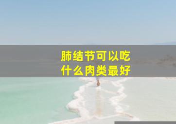 肺结节可以吃什么肉类最好