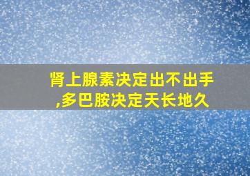 肾上腺素决定出不出手,多巴胺决定天长地久