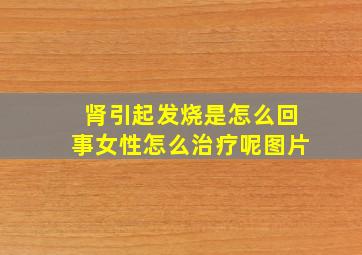 肾引起发烧是怎么回事女性怎么治疗呢图片