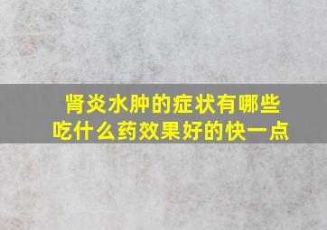 肾炎水肿的症状有哪些吃什么药效果好的快一点