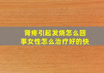 肾疼引起发烧怎么回事女性怎么治疗好的快