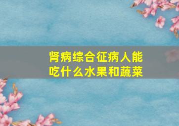 肾病综合征病人能吃什么水果和蔬菜