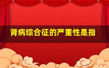 肾病综合征的严重性是指