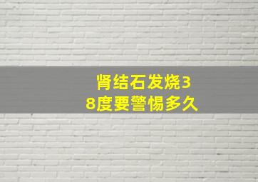 肾结石发烧38度要警惕多久