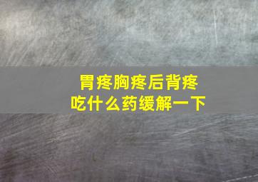 胃疼胸疼后背疼吃什么药缓解一下