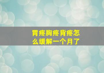 胃疼胸疼背疼怎么缓解一个月了