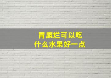 胃糜烂可以吃什么水果好一点