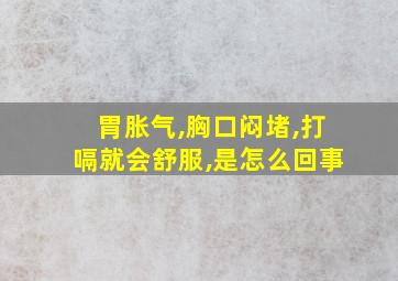 胃胀气,胸口闷堵,打嗝就会舒服,是怎么回事