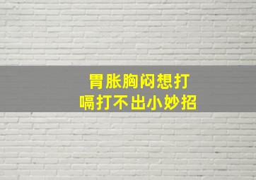 胃胀胸闷想打嗝打不出小妙招