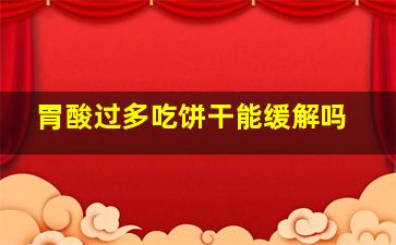 胃酸过多吃饼干能缓解吗