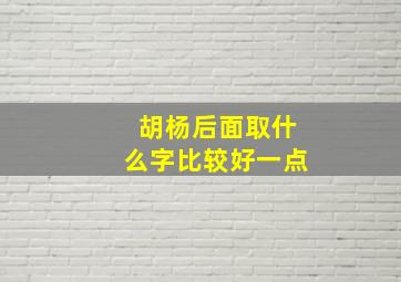 胡杨后面取什么字比较好一点