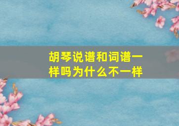 胡琴说谱和词谱一样吗为什么不一样