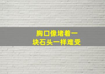 胸口像堵着一块石头一样难受