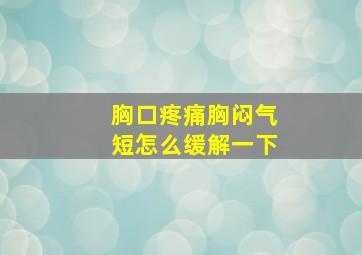 胸口疼痛胸闷气短怎么缓解一下