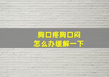 胸口疼胸口闷怎么办缓解一下