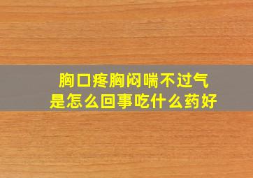 胸口疼胸闷喘不过气是怎么回事吃什么药好