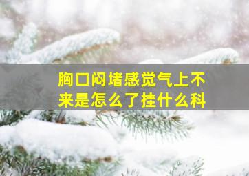 胸口闷堵感觉气上不来是怎么了挂什么科