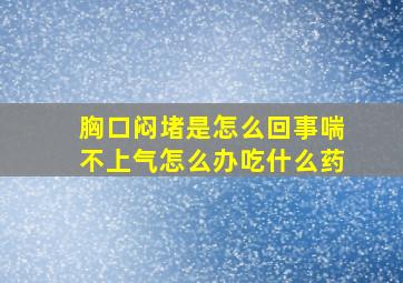 胸口闷堵是怎么回事喘不上气怎么办吃什么药