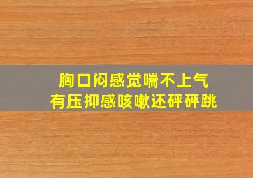 胸口闷感觉喘不上气有压抑感咳嗽还砰砰跳