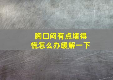 胸口闷有点堵得慌怎么办缓解一下