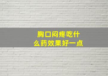 胸口闷疼吃什么药效果好一点