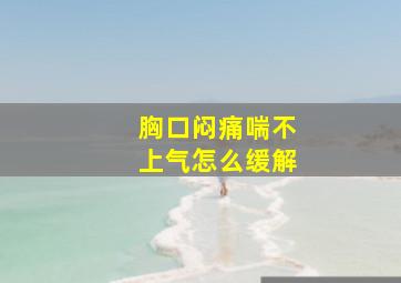 胸口闷痛喘不上气怎么缓解