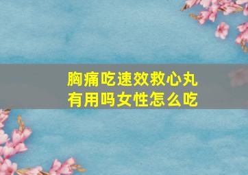 胸痛吃速效救心丸有用吗女性怎么吃