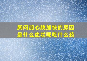 胸闷加心跳加快的原因是什么症状呢吃什么药