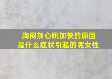 胸闷加心跳加快的原因是什么症状引起的呢女性