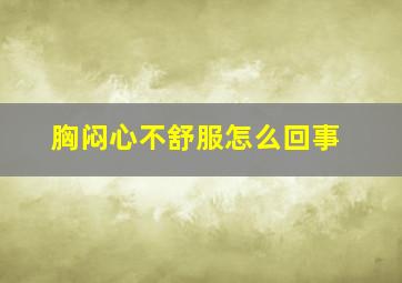 胸闷心不舒服怎么回事